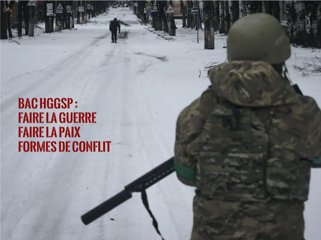 Bac Spé HGGSP - Faire la guerre, faire la paix, formes de conflit